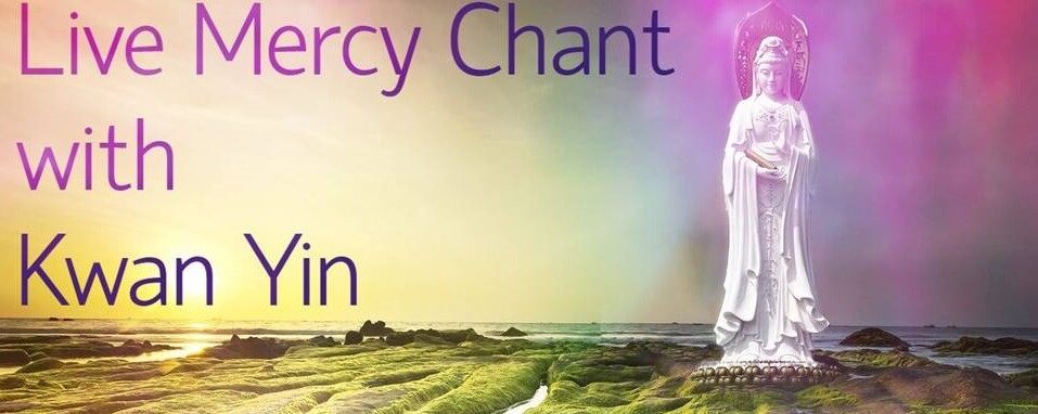 Live Mercy Chant with Kwan Yin